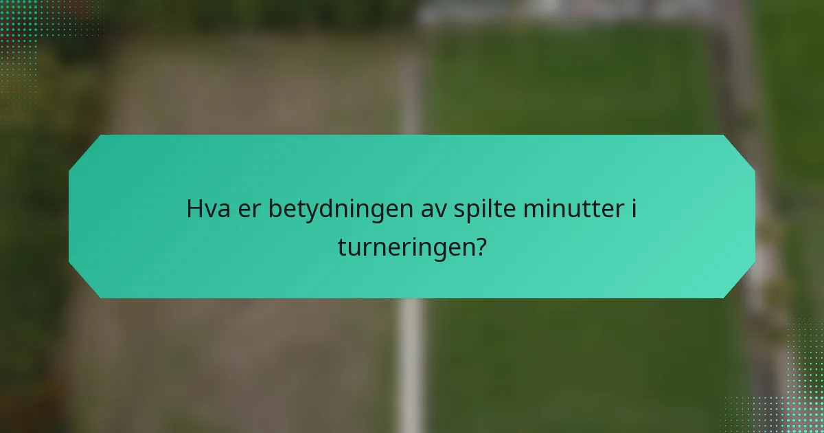 Hva er betydningen av spilte minutter i turneringen?