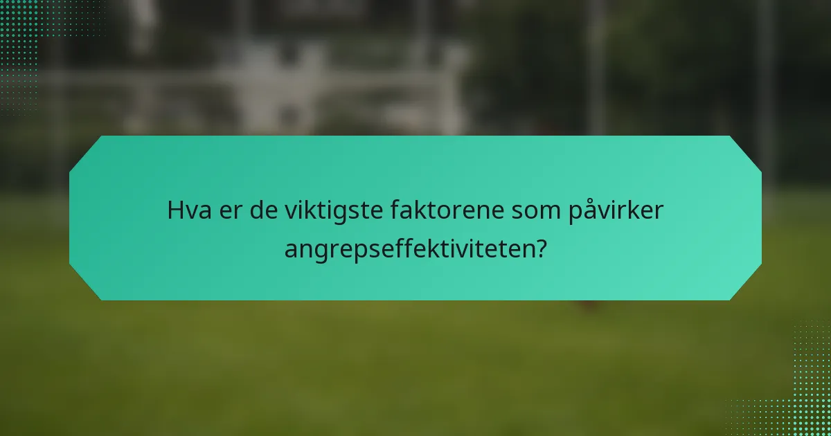 Hva er de viktigste faktorene som påvirker angrepseffektiviteten?