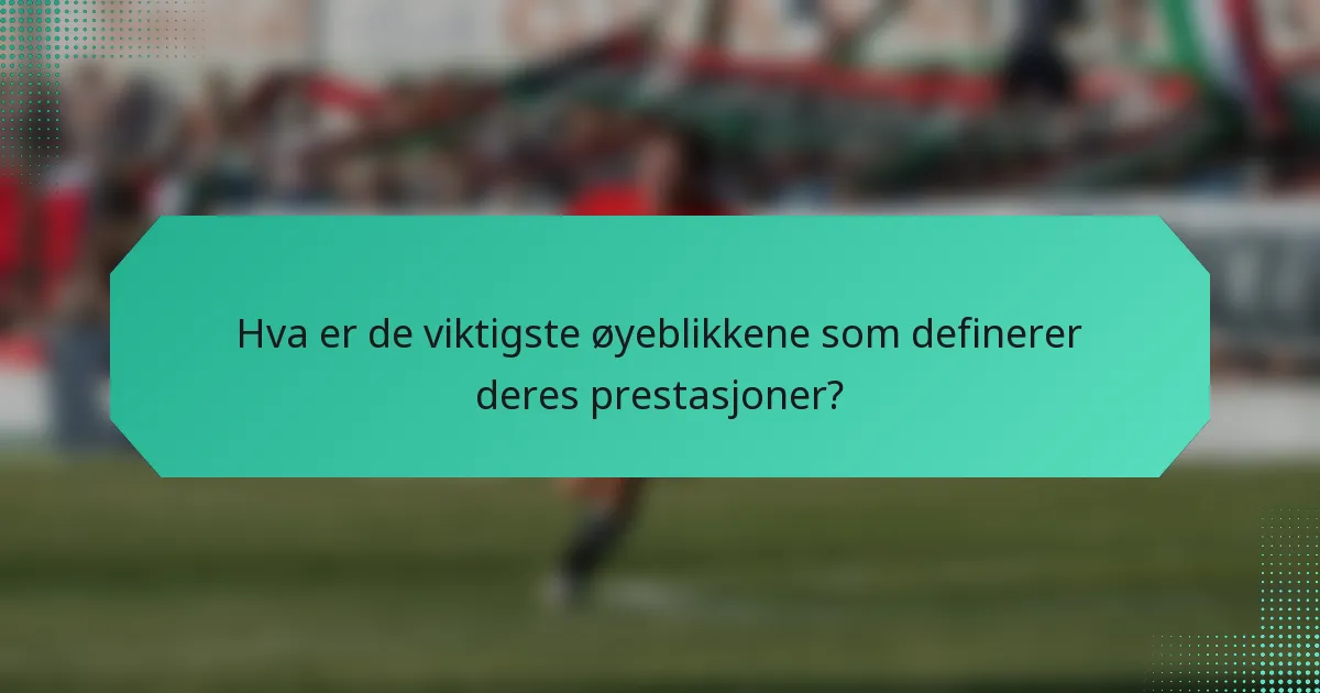 Hva er de viktigste øyeblikkene som definerer deres prestasjoner?