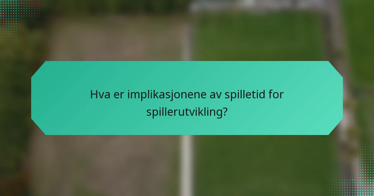 Hva er implikasjonene av spilletid for spillerutvikling?