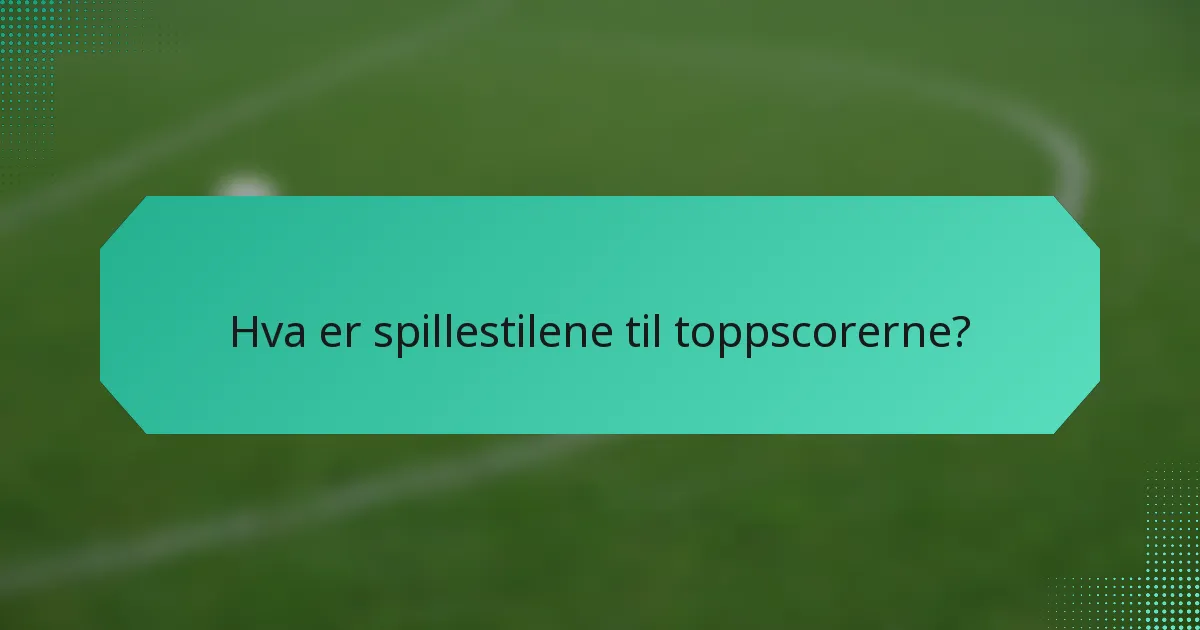 Hva er spillestilene til toppscorerne?