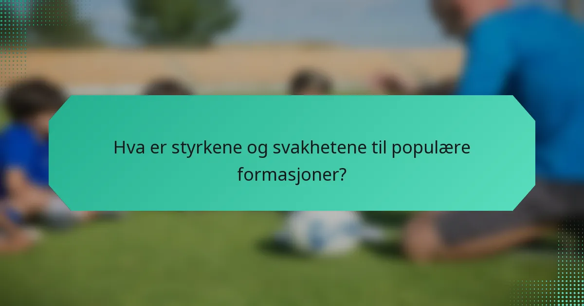 Hva er styrkene og svakhetene til populære formasjoner?