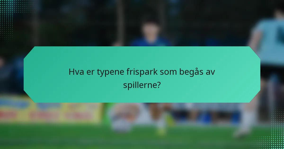 Hva er typene frispark som begås av spillerne?