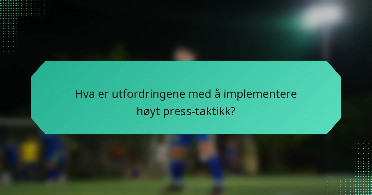 Hva er utfordringene med å implementere høyt press-taktikk?