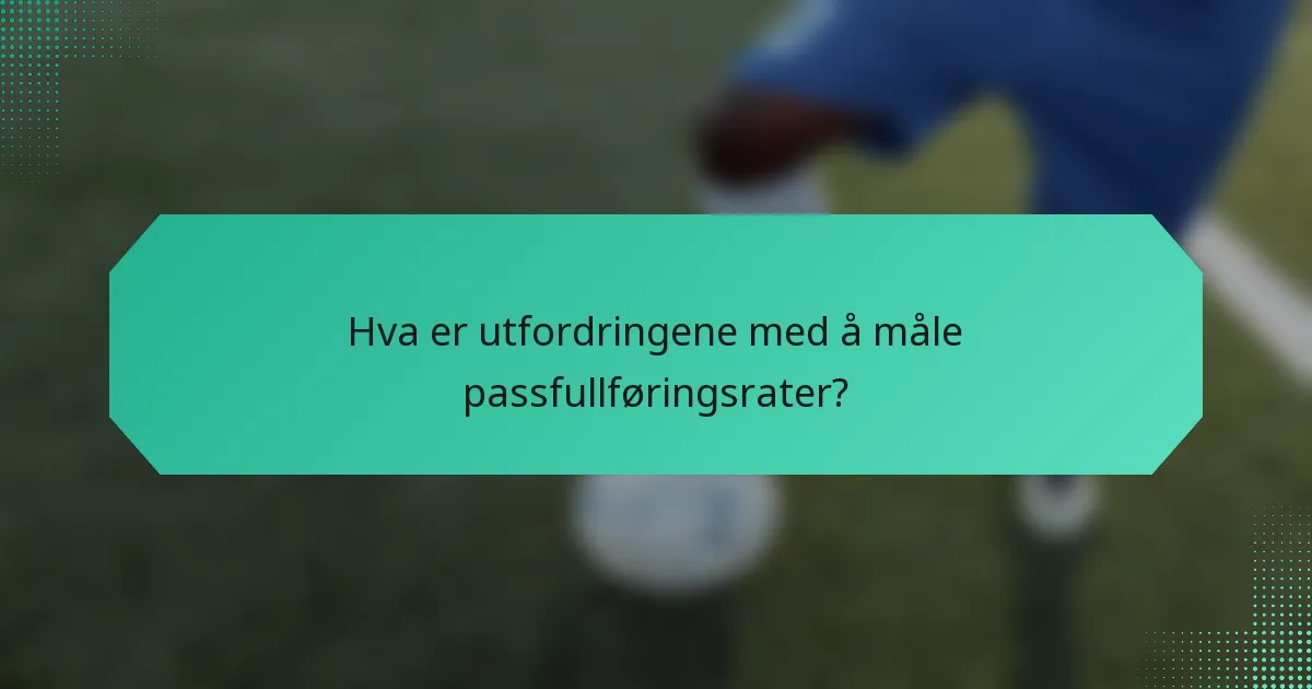 Hva er utfordringene med å måle passfullføringsrater?