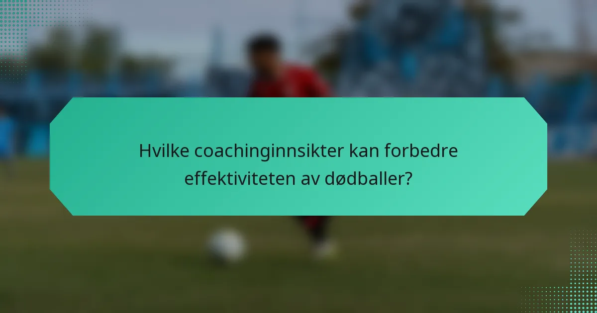 Hvilke coachinginnsikter kan forbedre effektiviteten av dødballer?