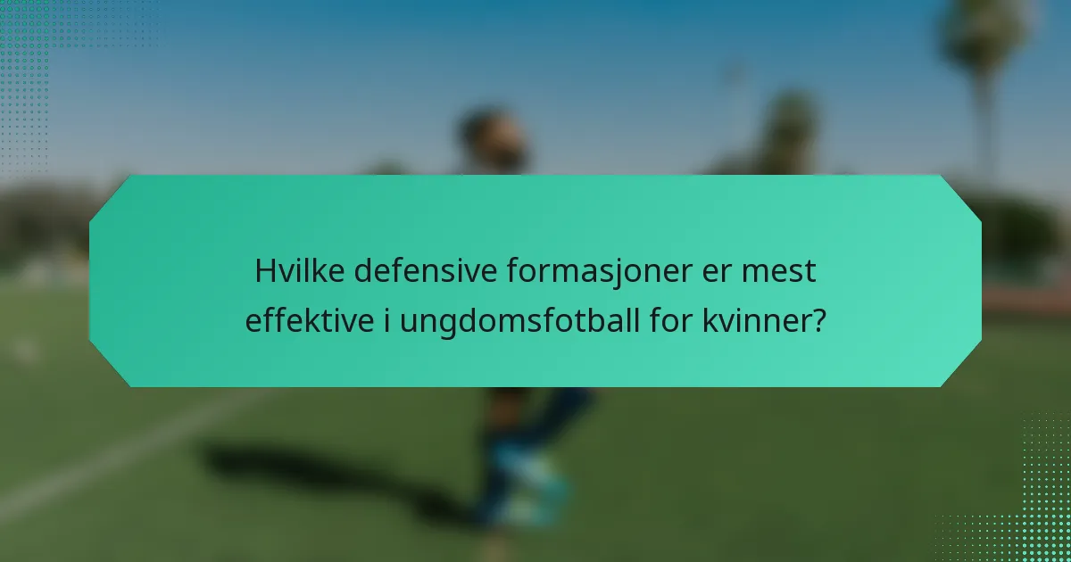 Hvilke defensive formasjoner er mest effektive i ungdomsfotball for kvinner?