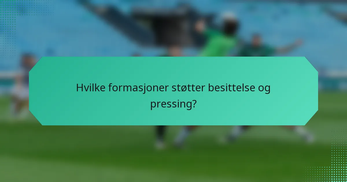 Hvilke formasjoner støtter besittelse og pressing?