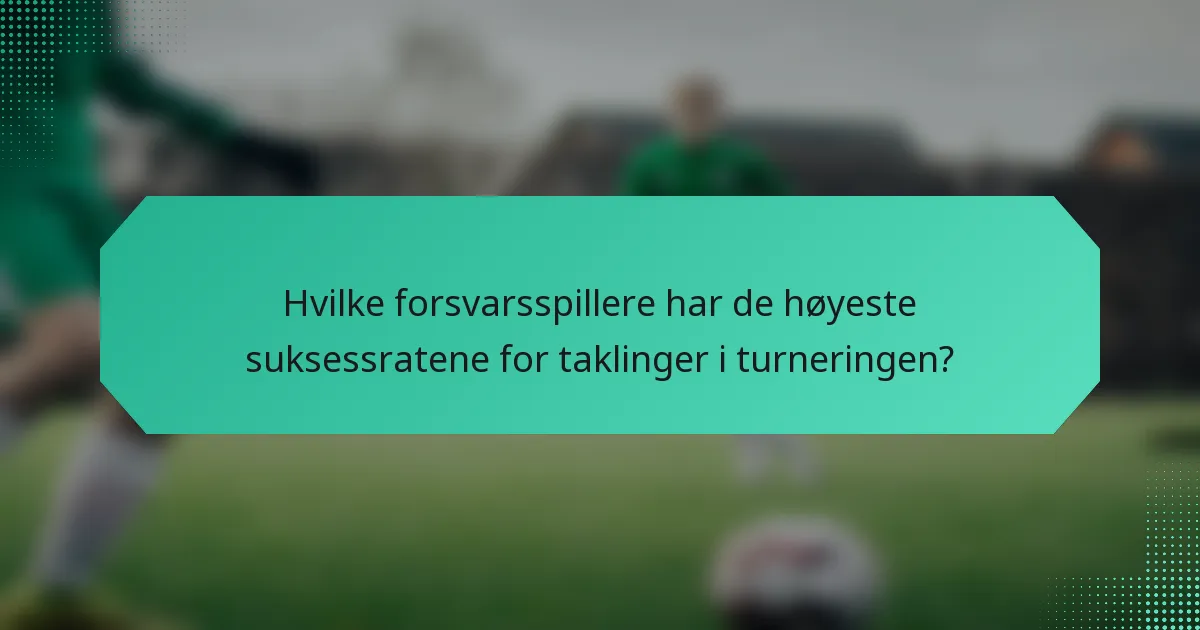 Hvilke forsvarsspillere har de høyeste suksessratene for taklinger i turneringen?