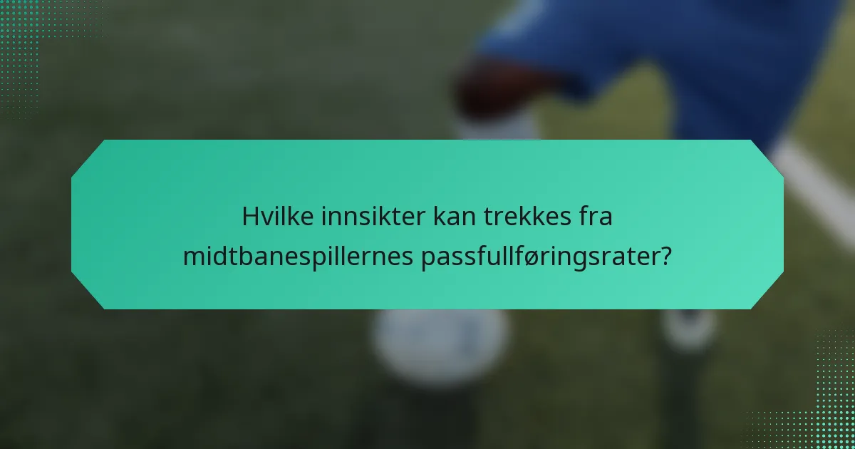 Hvilke innsikter kan trekkes fra midtbanespillernes passfullføringsrater?