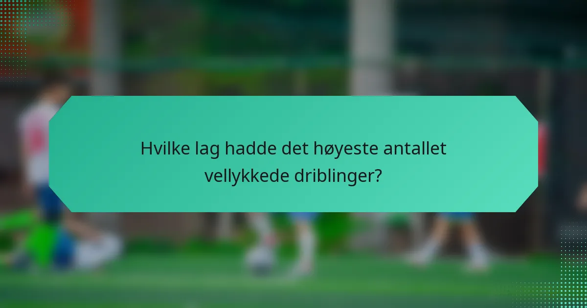 Hvilke lag hadde det høyeste antallet vellykkede driblinger?