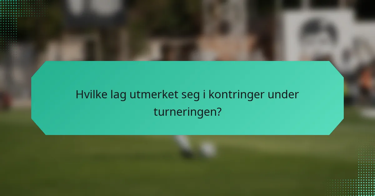 Hvilke lag utmerket seg i kontringer under turneringen?