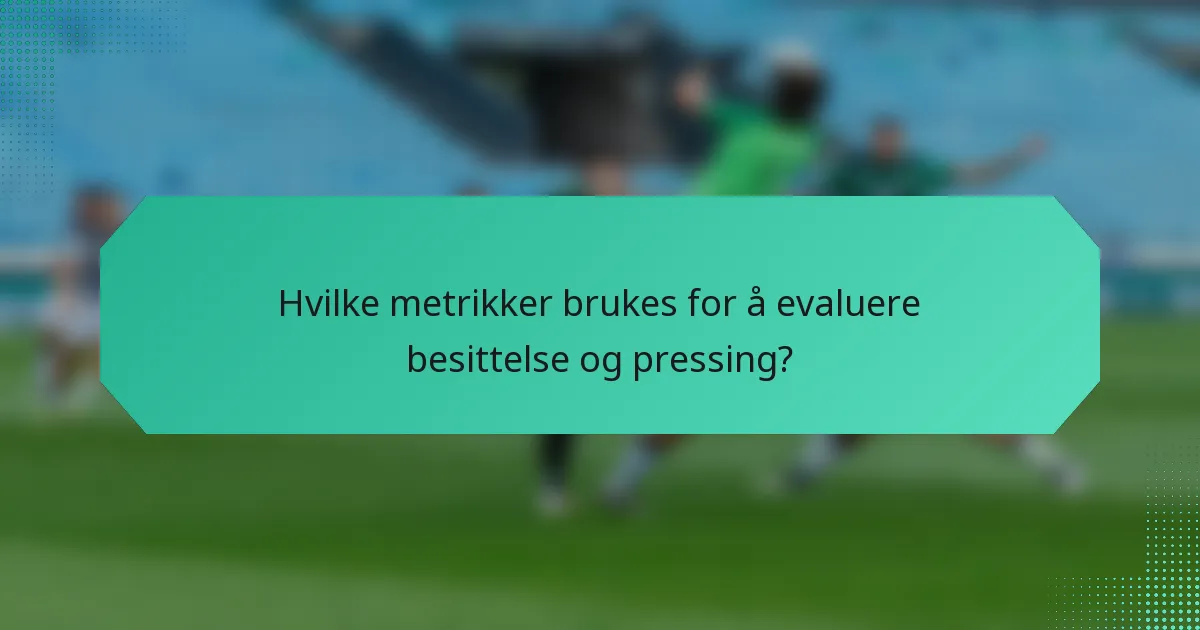 Hvilke metrikker brukes for å evaluere besittelse og pressing?