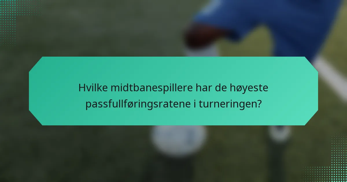 Hvilke midtbanespillere har de høyeste passfullføringsratene i turneringen?