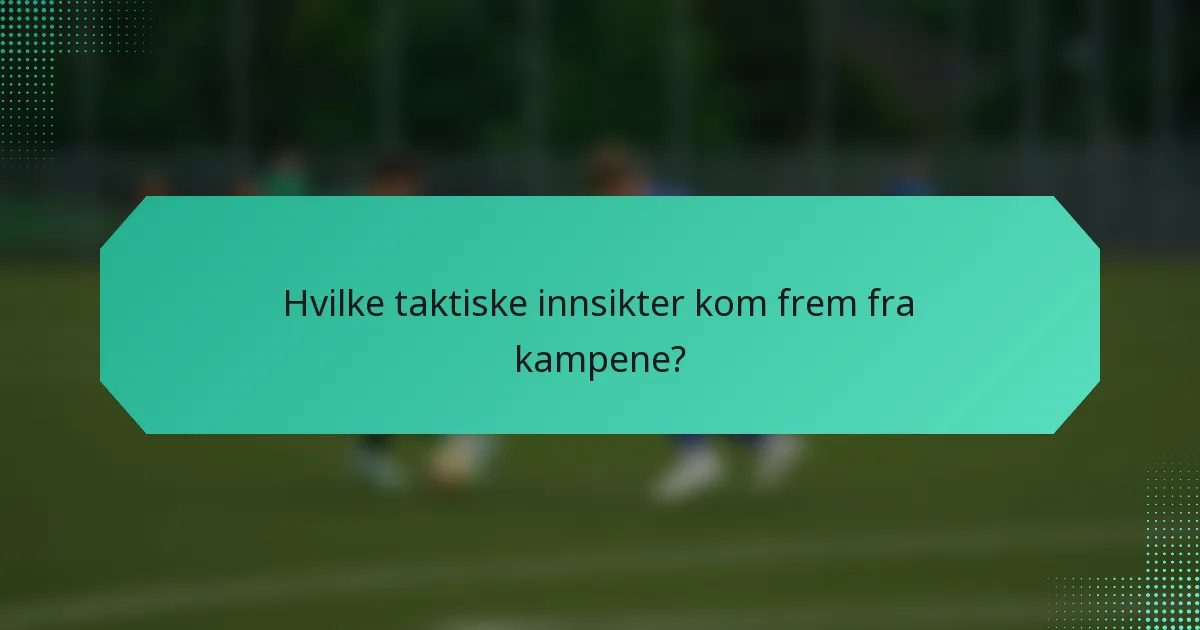 Hvilke taktiske innsikter kom frem fra kampene?