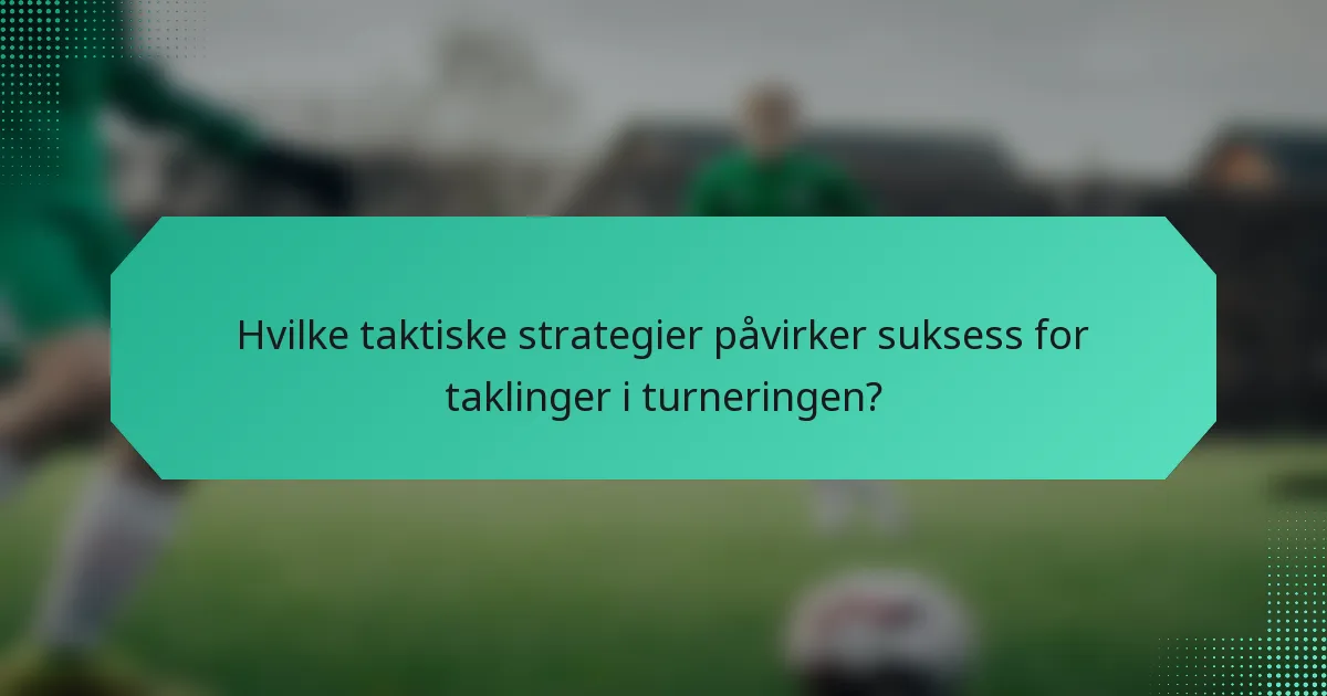 Hvilke taktiske strategier påvirker suksess for taklinger i turneringen?