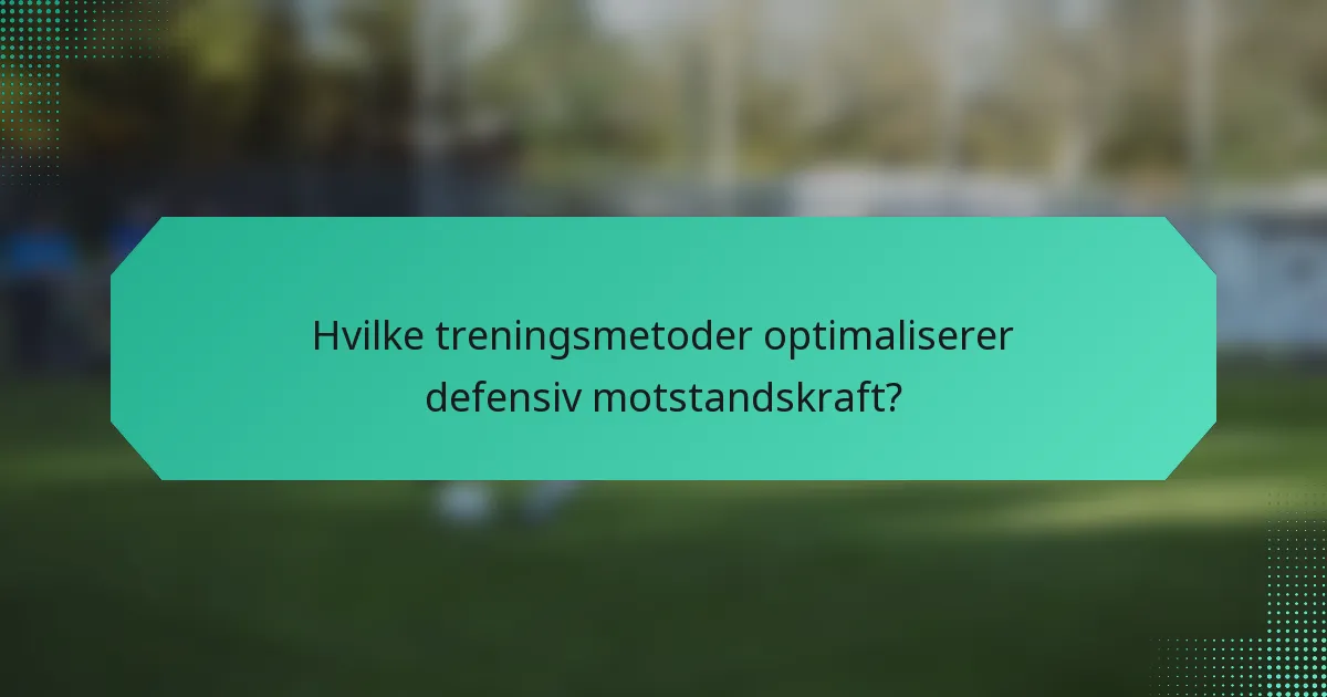 Hvilke treningsmetoder optimaliserer defensiv motstandskraft?