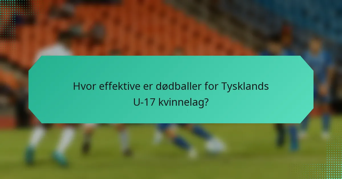 Hvor effektive er dødballer for Tysklands U-17 kvinnelag?