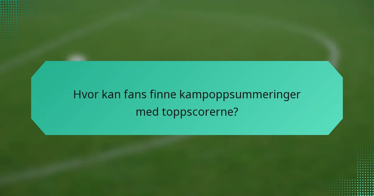 Hvor kan fans finne kampoppsummeringer med toppscorerne?