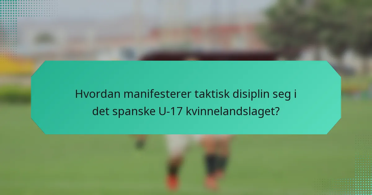 Hvordan manifesterer taktisk disiplin seg i det spanske U-17 kvinnelandslaget?