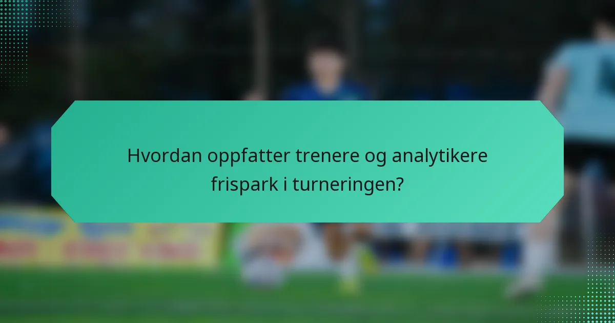 Hvordan oppfatter trenere og analytikere frispark i turneringen?