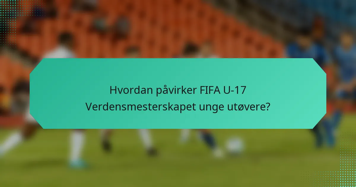 Hvordan påvirker FIFA U-17 Verdensmesterskapet unge utøvere?