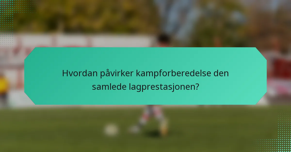 Hvordan påvirker kampforberedelse den samlede lagprestasjonen?