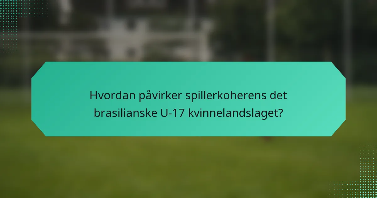 Hvordan påvirker spillerkoherens det brasilianske U-17 kvinnelandslaget?