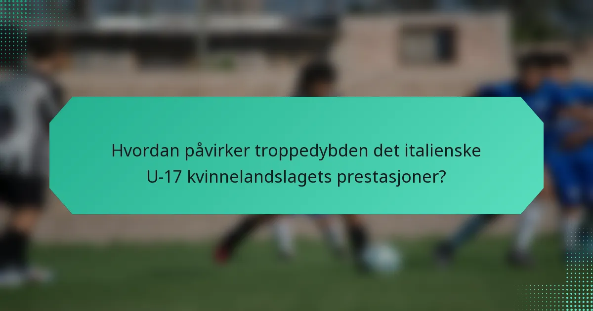 Hvordan påvirker troppedybden det italienske U-17 kvinnelandslagets prestasjoner?