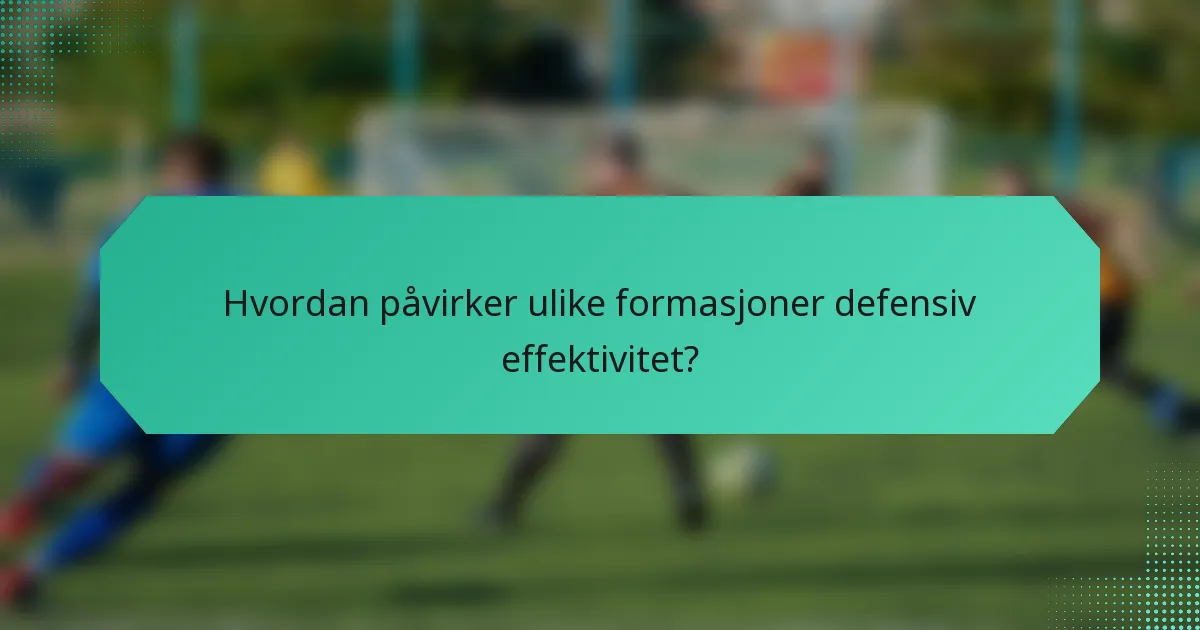 Hvordan påvirker ulike formasjoner defensiv effektivitet?
