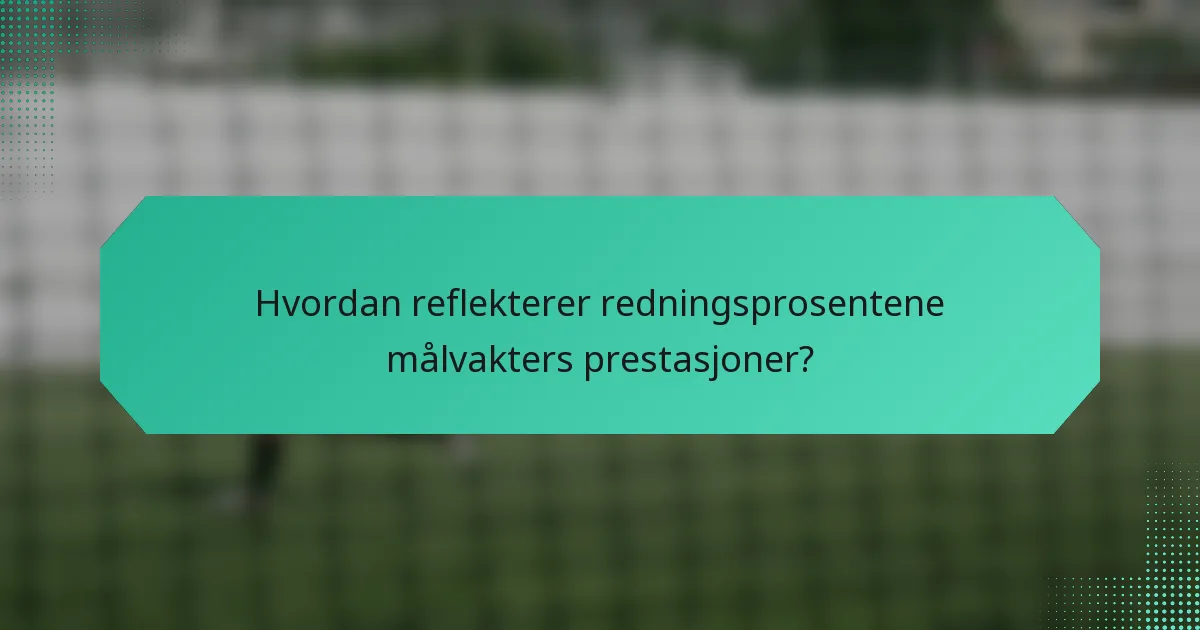 Hvordan reflekterer redningsprosentene målvakters prestasjoner?