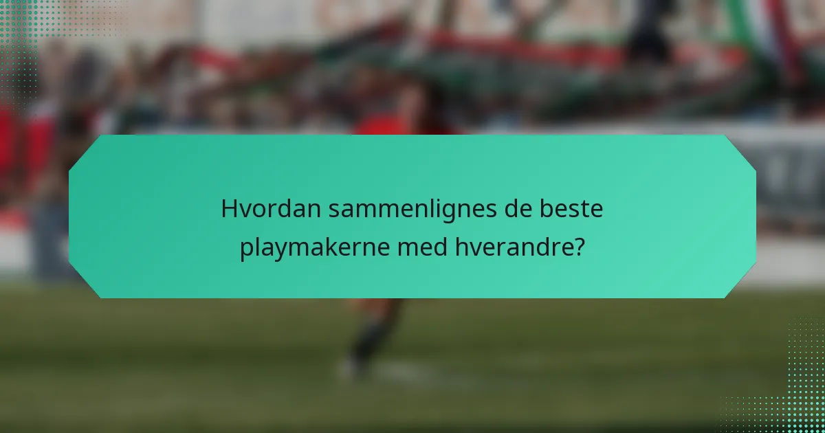 Hvordan sammenlignes de beste playmakerne med hverandre?