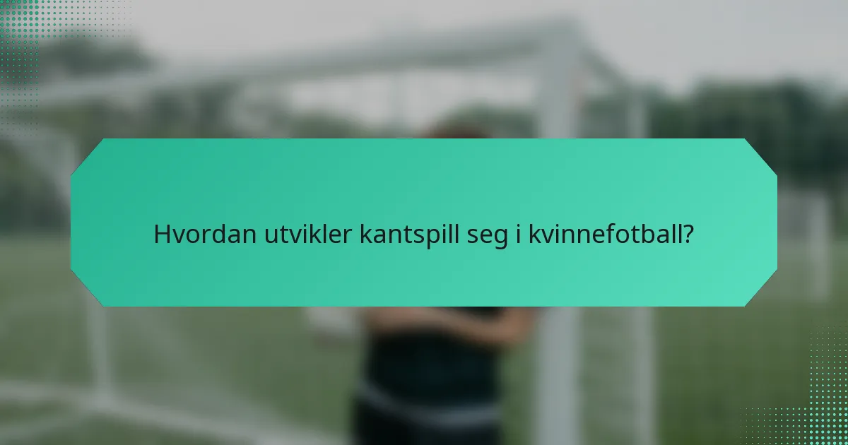 Hvordan utvikler kantspill seg i kvinnefotball?